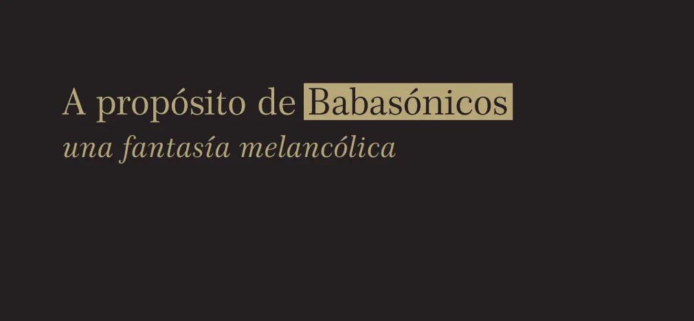 A Propósito de Babasonicos, una fantasía melancólica. Una obra de Ángel Fernández.